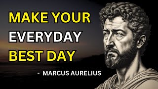 5 Ways to Make Everyday Your Best Day | Stoic Wisdom by Marcus Aurelius