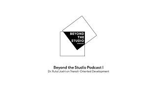 Beyond the Studio Podcast | Dr. Rutul Joshi on Transit-Oriented Development.