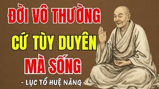 LỤC TỔ HUỆ NĂNG - Đời vô thường cứ tùy duyên mà sống, tâm an phiền não tự tan, nên nghe 1 lần ?