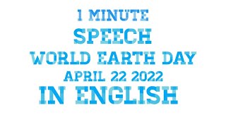 WORLD EARTH DAY 1 MINUTE SPEECH IN ENGLISH.