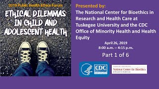 2019 Public Health Ethics Forum: Ethical Dilemmas in Child and Adolescent Health - Part 1 of 6