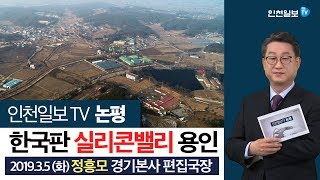 [인천일보TV 논평]한국판 실리콘밸리 용인 /정흥모 경기본사 편집국장