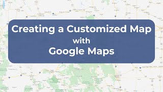 Creating a Customized Map with Google My Maps