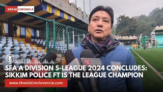 SFA A Division S-League 2024 Concludes: Sikkim Police FT is the League Champion