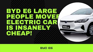 BYD E6 large people mover electric car is insanely cheap!
