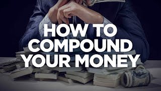 How to Compound Your Money - Real Estate Investing Made Simple