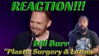 BILL BURR PLASTIC SURGERY & LOTION REACTION!!!! WHY I NEVER KNEW WHO THIS FUNNY ASS MAN WAS!!!!????