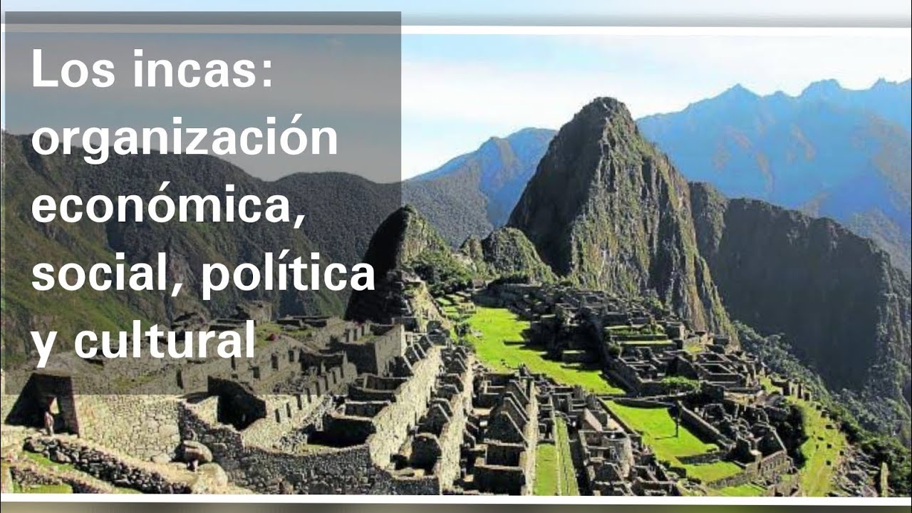 Los Incas: Organización Social, Económica, Política Y Cultural ...