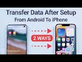 How to Transfer Data from Android to iPhone After Setup?  [2 Free Ways]