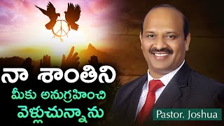 నా శాంతిని మీకు అనుగ్రహించి వెళ్లుచున్నాను! | The peace of God be with you | Pastor Joshua Messages