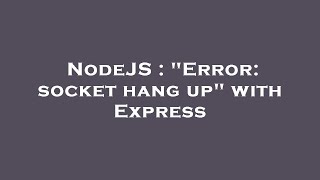 NodeJS : "Error: socket hang up" with Express
