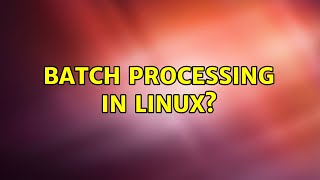 Batch processing in Linux?
