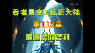 吞噬星空2启源大陆 第113章