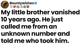 My brother vanished 10 years ago. He just called from an unknown number to say who took him.