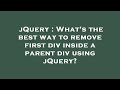 jQuery : What's the best way to remove first div inside a parent div using jQuery?