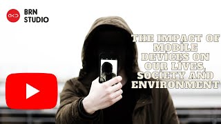 The Impact of Mobile Devices on our Lives, Society and Environment