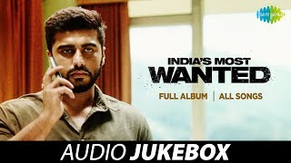 India's Most Wanted | Audio Jukebox | Vande Mataram | Akela | Matvaare | Dilbar Jani