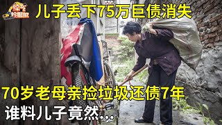 儿子丢下75万巨债消失,70岁老母亲卖掉房子靠捡垃圾为儿子还债7年,谁料儿子竟然...【真人真事】