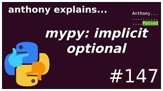 mypy's "implicit optional" (and why I disable it) (intermediate) anthony explains #147