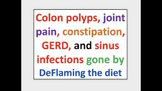 Colon polyps joint pain constipation GERD and sinus infections gone by DeFlaming the diet