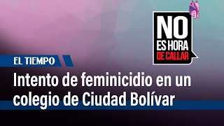 Intento de feminicidio en un colegio distrital de la localidad de Ciudad Bolívar | El Tiempo
