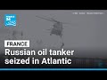 France seizes Russia-linked oil tanker • FRANCE 24 English