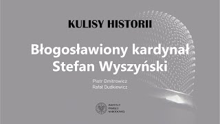 BŁOGOSŁAWIONY KARDYNAŁ STEFAN WYSZYŃSKI – cykl Kulisy historii odc. 79