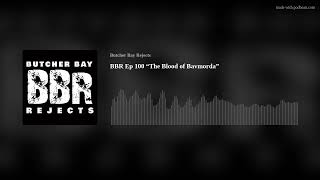 BBR Ep 100 “The Blood of Bavmorda”