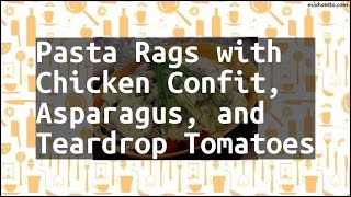 Recipe Pasta Rags with Chicken Confit, Asparagus, and Teardrop Tomatoes Recipe Pasta Rags with Chicken Confit, Asparagus, and Teardrop Tomatoes