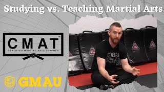 Martial Arts Instructor Principles  -  Studying vs Teaching Martial Arts (CMAT)