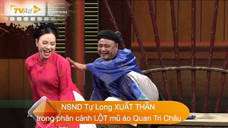 NSND Tự Long XUẤT THẦN trong phân cảnh LỘT mũ áo Quan Tri Châu trích vở chèo NHIẾP CHÍNH Ỷ LAN