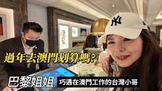 【澳門旅遊】巴黎姐姐 過年去澳門玩划算嗎? 巧遇在澳門工作的台灣小哥MACAU