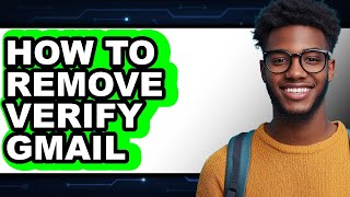 How to Remove Verify Gmail - Easy Guide