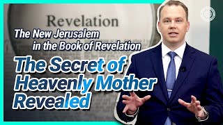 The New Jerusalem in the Book of Revelation The Secret of Heavenly Mother Revealed