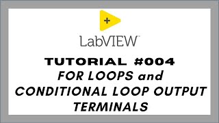 LabVIEW Tutorial #4 : FOR LOOPS and CONDITIONAL LOOP OUTPUT TERMINALS