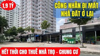 BỎ PHỐ VỀ QUÊ nhà trọ KHÔNG AI THUÊ - Chung cư thì BÁN ẦM ẦM ở KCN Sài Gòn.