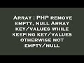 Array : PHP remove empty, null Array key/values while keeping key/values otherwise not empty/null