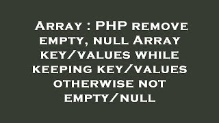 Array : PHP remove empty, null Array key/values while keeping key/values otherwise not empty/null