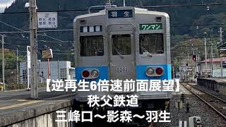 【逆再生6倍速前面展望】秩父鉄道三峰口〜影森〜羽生