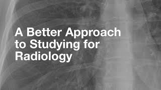 A Better Approach to Studying for Radiology