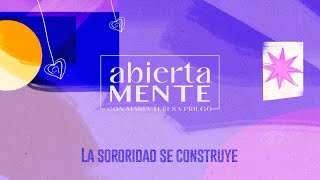 AbiertaMENTE | La sororidad se construye