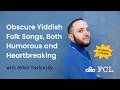 Obscure Yiddish Folk Songs, Both Humorous and Heartbreaking, with Mikhl Yashinsky