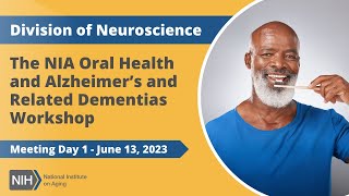 The NIA Oral Health and Alzheimer’s and Related Dementias Workshop - Meeting Day 1