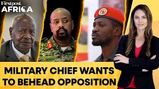 Uganda: Military Chief \u0026 Museveni’s Son Threatens to Behead Opposition Leader | Firstpost Africa