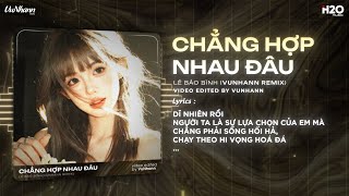 Chẳng Hợp Nhau Đâu Remix (Bản Hot TikTok) - Lê Bảo Bình🎼Dĩ Nhiên Rồi Người Ta Là Lựa Chọn Của Em Mà