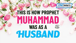 THE PROPHET MUHAMMAD ﷺ AS A HUSBAND
