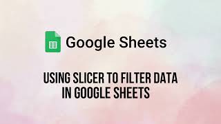 How to Use Slicer to Filter Data in Google Sheets | Step-By-Step