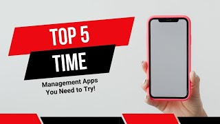 Top 5 Time Management Apps You Need to Try!