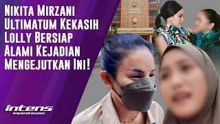 Nikita Mirzani Ultimatum Kekasih Lolly Siap Alami Ini | Intens Investigasi | Eps 4295