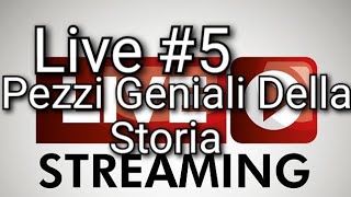Live #5 I PEZZI GENIALI DELLA STORIA
